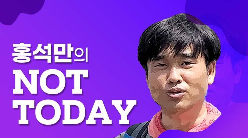 홍석만의 NOT TODAY